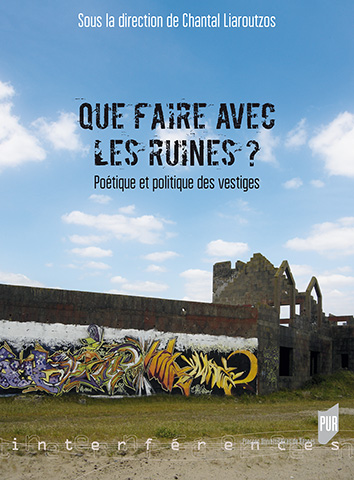 Que faire avec les ruines ? Poétique et politique des vestiges